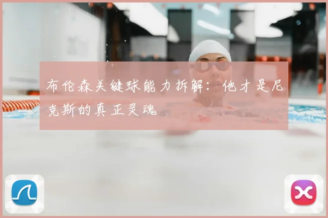 布伦森关键球能力拆解：他才是尼克斯的真正灵魂