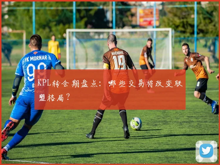 KPL转会期盘点：哪些交易将改变联盟格局？