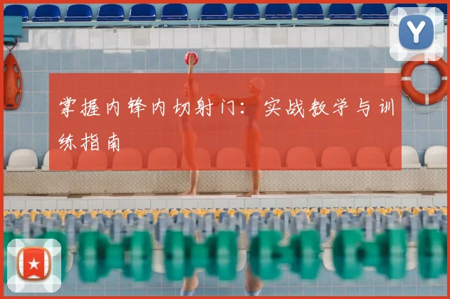 掌握内锋内切射门：实战教学与训练指南