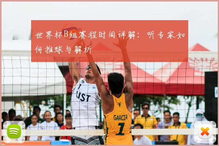 世界杯B组赛程时间详解：听专家如何推球与解析