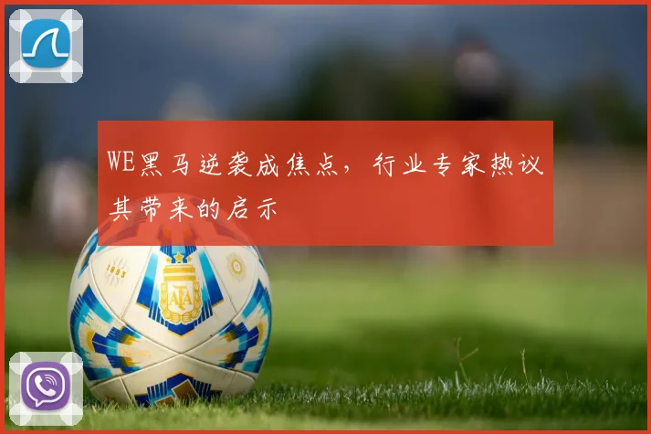 WE黑马逆袭成焦点，行业专家热议其带来的启示