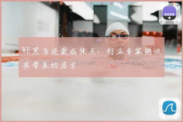 WE黑马逆袭成焦点，行业专家热议其带来的启示
